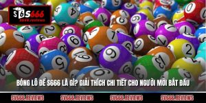 Bóng Lô Đề S666 Là Gì? Giải Thích Chi Tiết Cho Người Mới Bắt Đầu