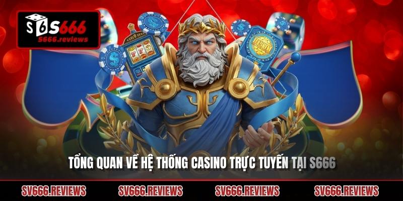 Khám phá về hệ thống Casino s666 cực hot hiện nay