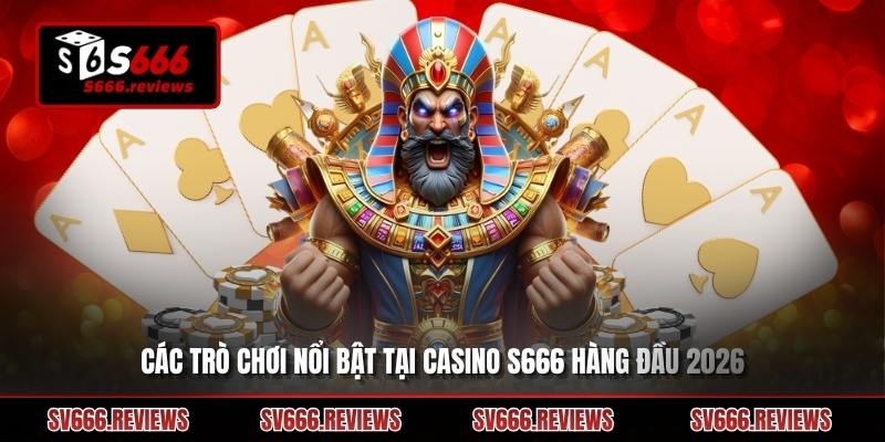 Tổng hợp những trò chơi cực hay có tại Casino s666
