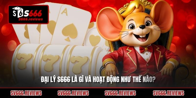 TÌm hiểu về đại lý s666 dành cho những nhà đầu tư