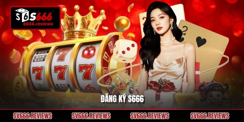 Hướng dẫn Đăng ký s666 từ A-Z: Cánh cửa mở ra thế giới giải trí đỉnh cao