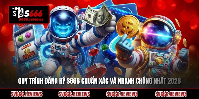 Chi tiết các bước thực hiện đăng ký s666