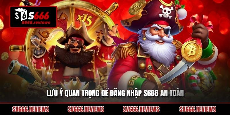 Một vài lưu ý khi thực hiện đăng nhập Đăng nhập s666