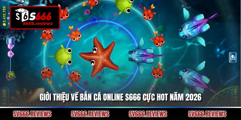 Giới thiệu về Bắn cá online s666 cực hot năm 2026