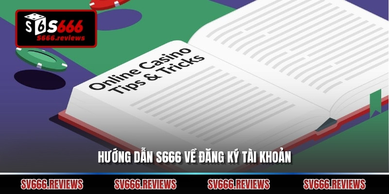 Hướng dẫn s666 về đăng ký tài khoản
