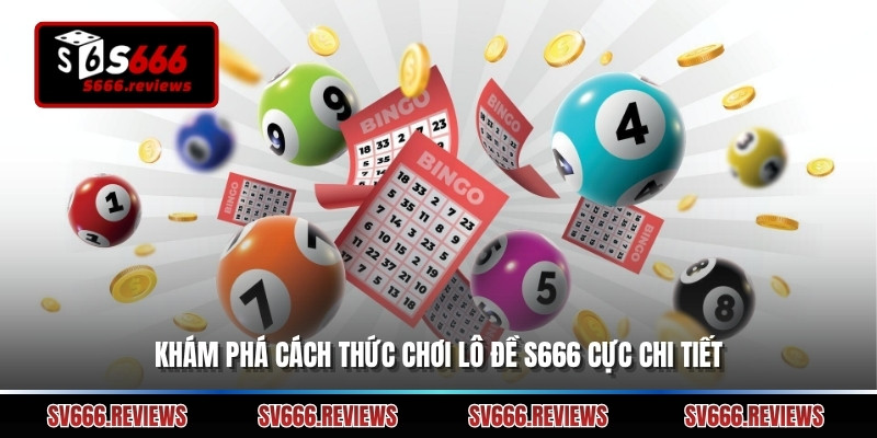 Khám phá cách thức chơi Lô đề s666 cực chi tiết