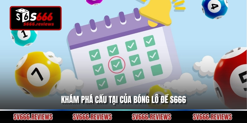 Khám phá cấu tại của Bóng lô đề s666