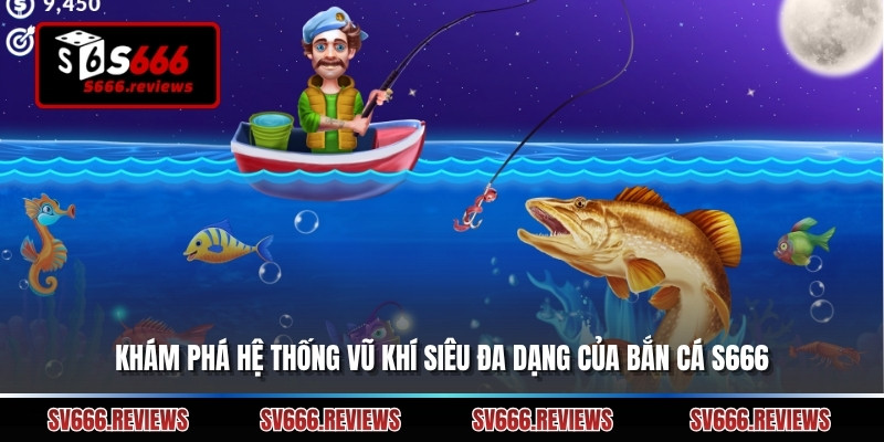 Khám phá hệ thống vũ khí siêu đa dạng của Bắn cá s666