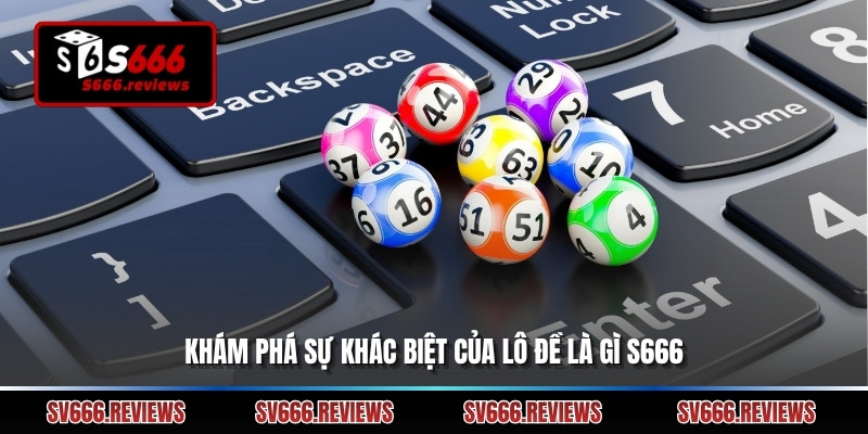 Khám phá sự khác biệt của Lô đề là gì s666