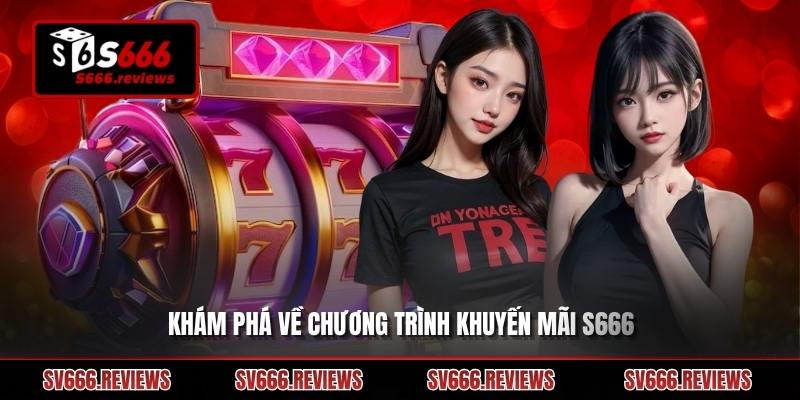 Giới thiệu về Khuyến mãi s666 dành cho người chơi toàn hệ thống