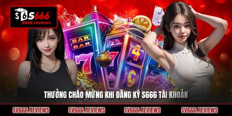 Khuyến mãi s666 dành cho tân thủ khi đăng ký tài khoản