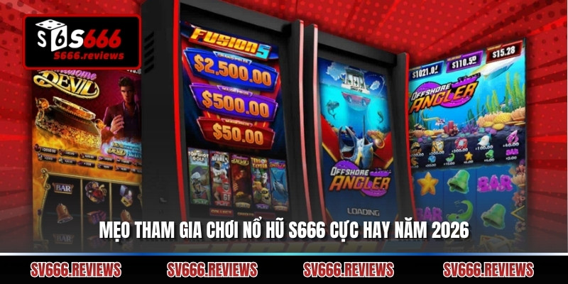 Mẹo tham gia chơi Nổ hũ s666 cực hay năm 2026