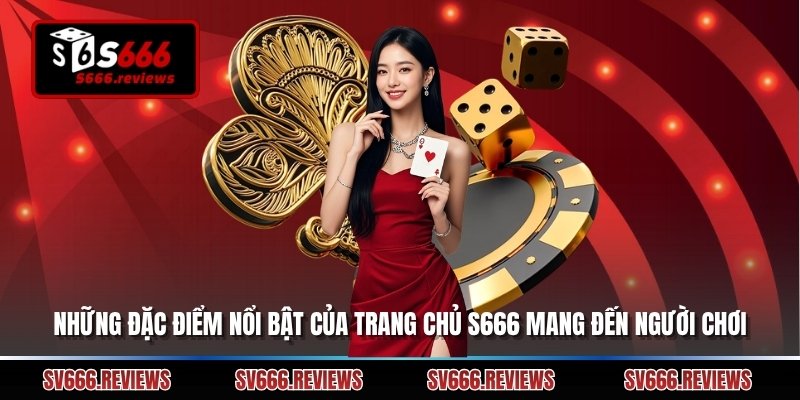 Những đặc điểm nổi bật của trang chủ s666 mang đến người chơi