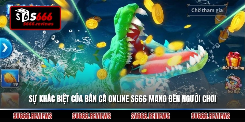 Sự khác biệt của Bắn cá online s666 mang đến người chơi