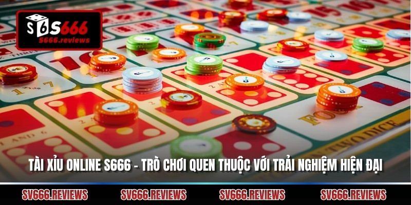 Tài Xỉu Online S666 – Trò Chơi Quen Thuộc Với Trải Nghiệm Hiện Đại