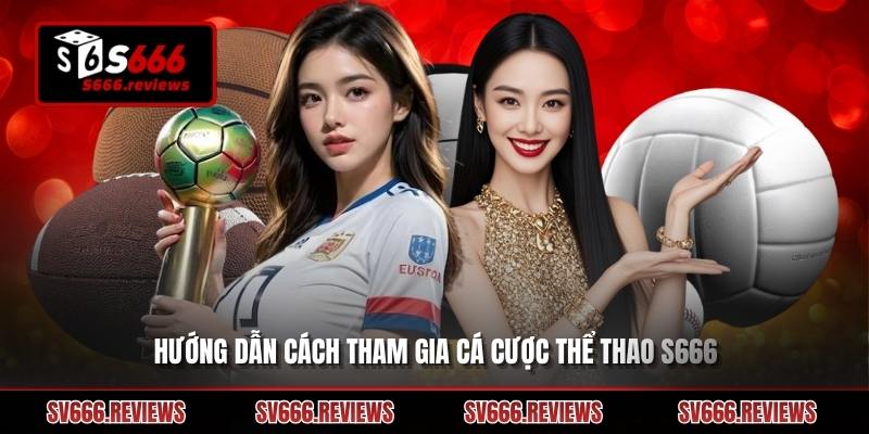 Hướng dẫn cách tham gia chơi tại Thể thao s666