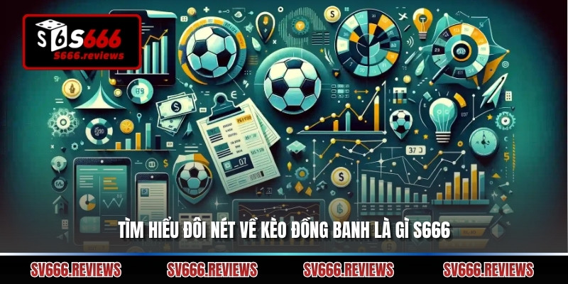 Tìm hiểu đôi nét về kèo đồng banh là gì s666