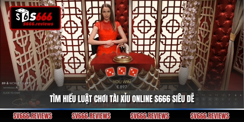 Tìm hiểu luật chơi Tài xỉu online s666 siêu dễ